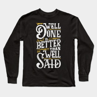 Well Done is Better than Well Said Long Sleeve T-Shirt